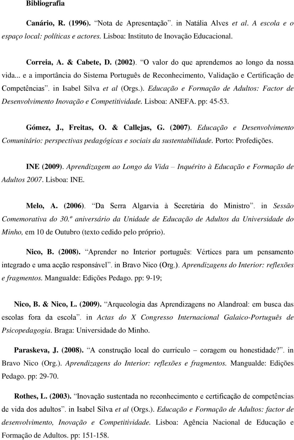 Lisboa: ANEFA. pp: 45-53. Gómez, J., Freitas, O. & Callejas, G. (2007). Educação e Desenvolvimento Comunitário: perspectivas pedagógicas e sociais da sustentabilidade. Porto: Profedições. INE (2009).