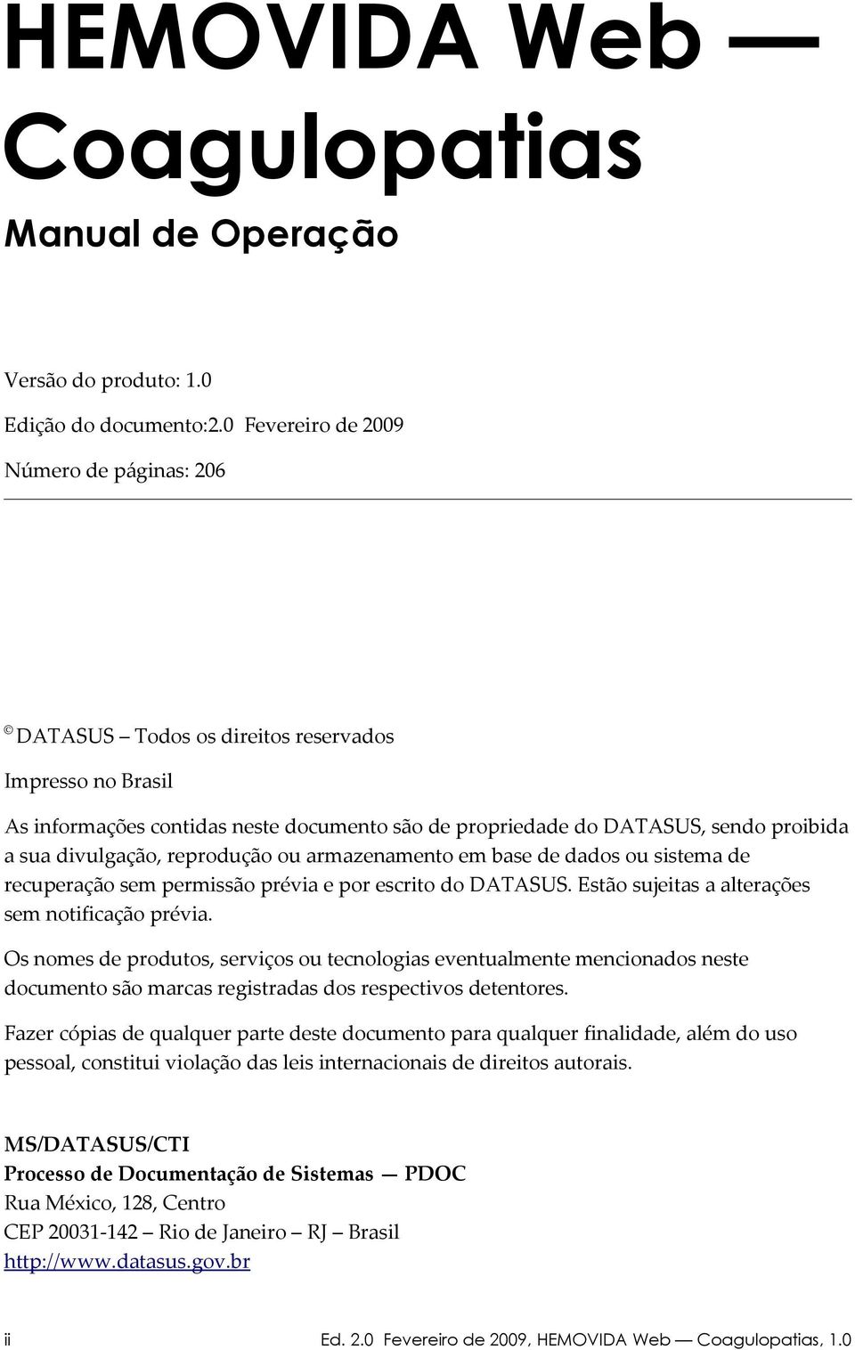 divulgação, reprodução ou armazenamento em base de dados ou sistema de recuperação sem permissão prévia e por escrito do DATASUS. Estão sujeitas a alterações sem notificação prévia.