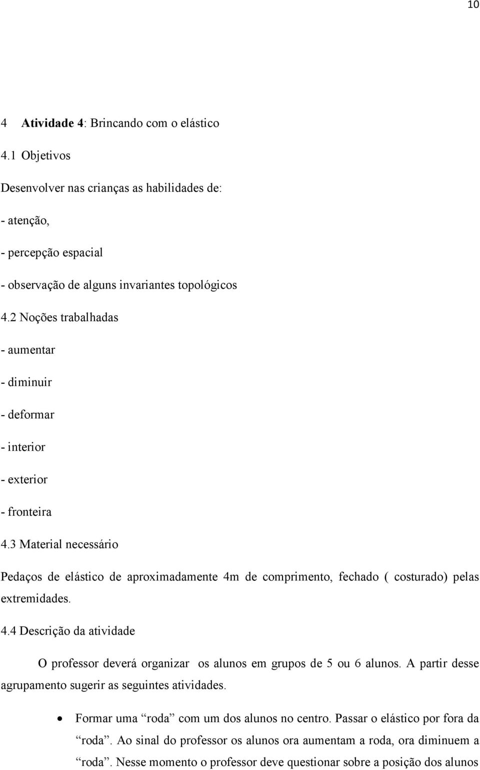 3 Material necessário Pedaços de elástico de aproximadamente 4m de comprimento, fechado ( costurado) pelas extremidades. 4.4 Descrição da atividade O professor deverá organizar os alunos em grupos de 5 ou 6 alunos.