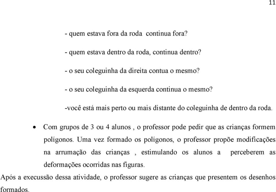 Com grupos de 3 ou 4 alunos, o professor pode pedir que as crianças formem polígonos.