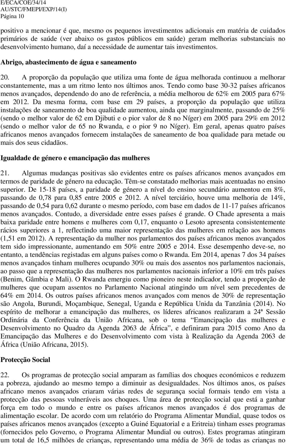 A proporção da população que utiliza uma fonte de água melhorada continuou a melhorar constantemente, mas a um ritmo lento nos últimos anos.