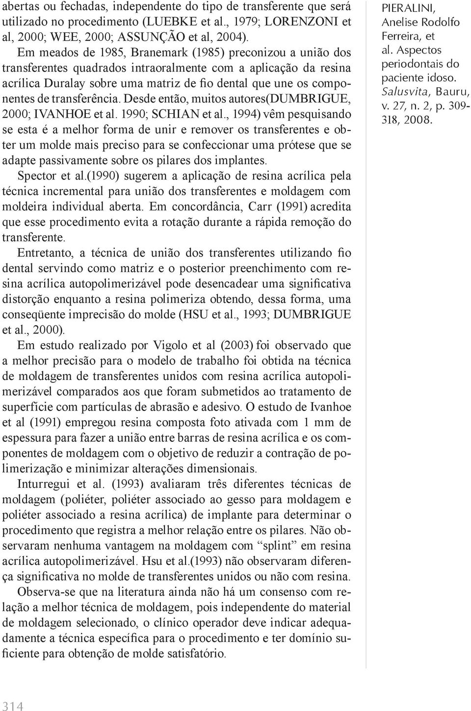 transferência. Desde então, muitos autores(dumbrigue, 2000; IVANHOE et al. 1990; SCHIAN et al.