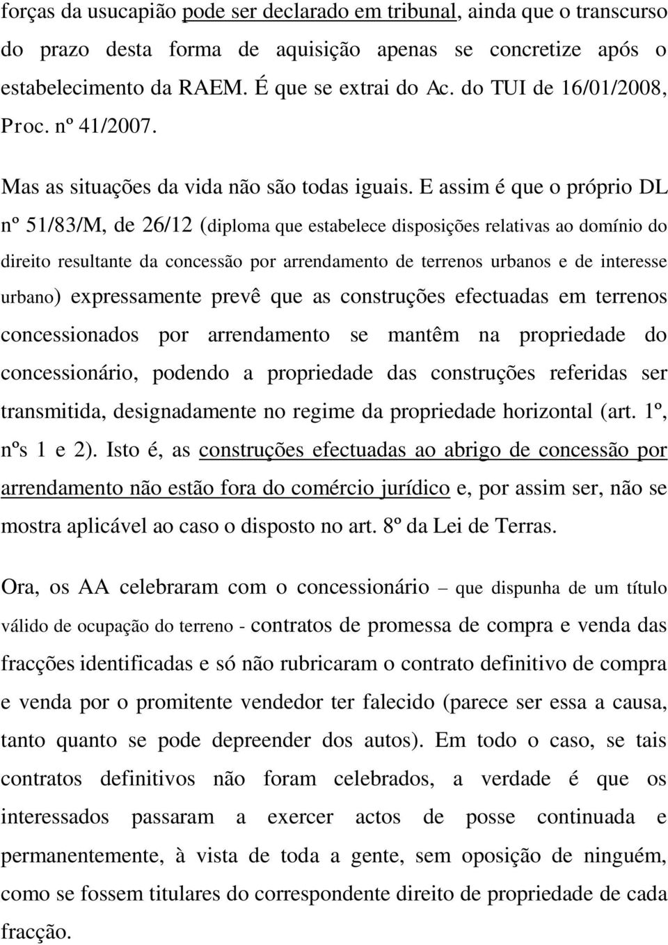 E assim é que o próprio DL nº 51/83/M, de 26/12 (diploma que estabelece disposições relativas ao domínio do direito resultante da concessão por arrendamento de terrenos urbanos e de interesse urbano)