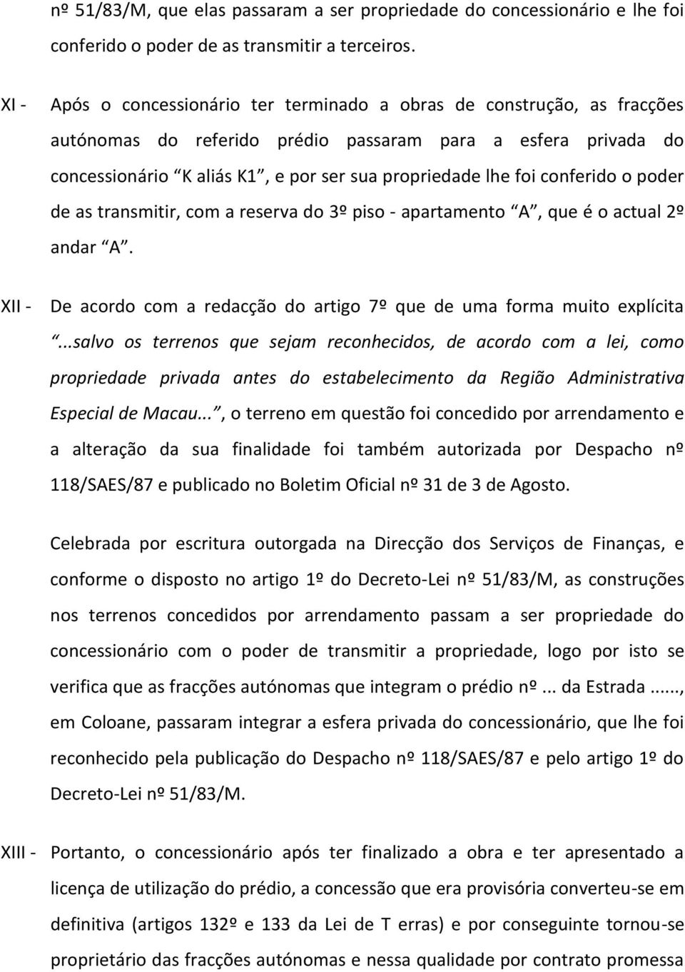 conferido o poder de as transmitir, com a reserva do 3º piso - apartamento A, que é o actual 2º andar A. XII - De acordo com a redacção do artigo 7º que de uma forma muito explícita.