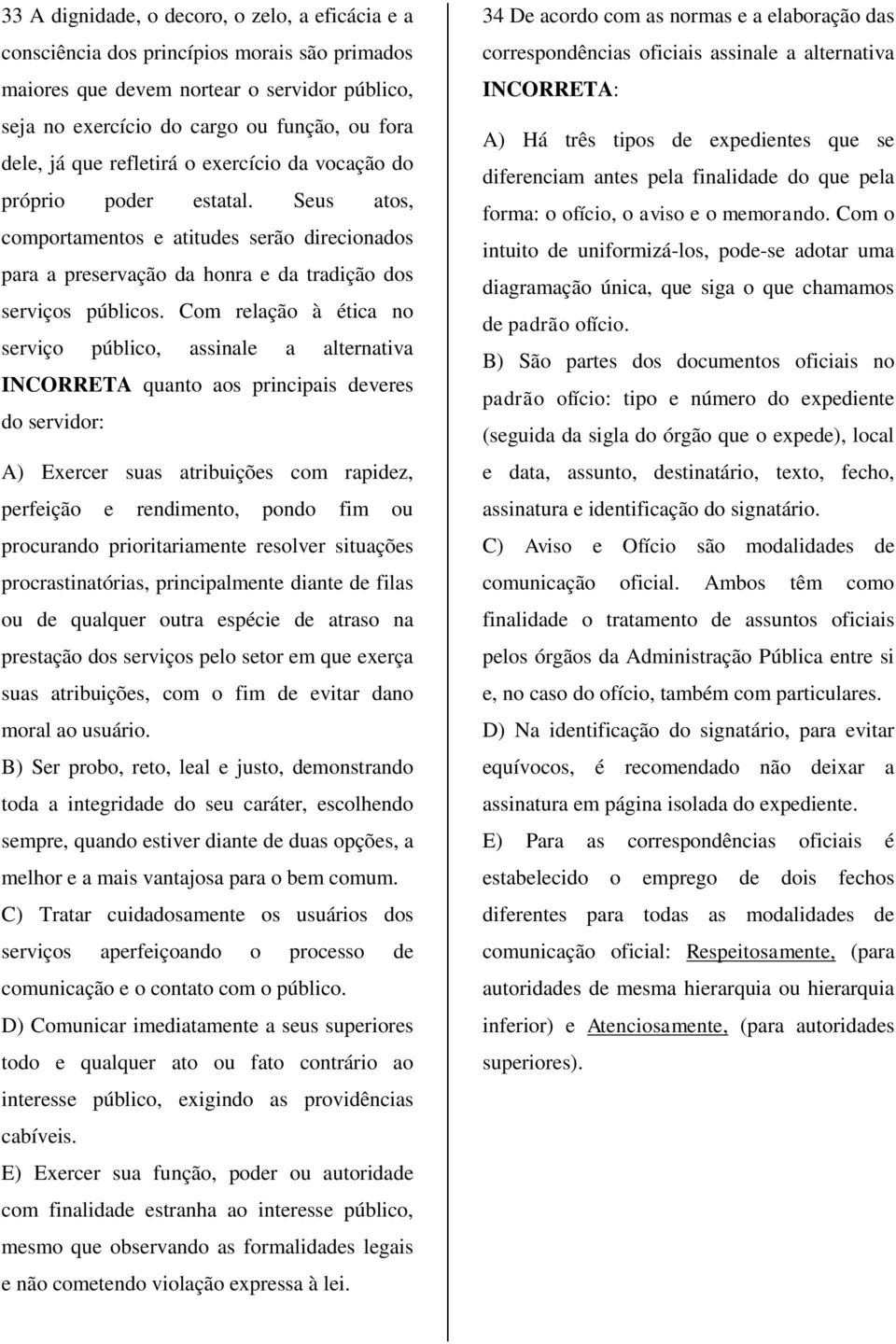 Com relação à ética no serviço público, assinale a alternativa INCORRETA quanto aos principais deveres do servidor: A) Exercer suas atribuições com rapidez, perfeição e rendimento, pondo fim ou