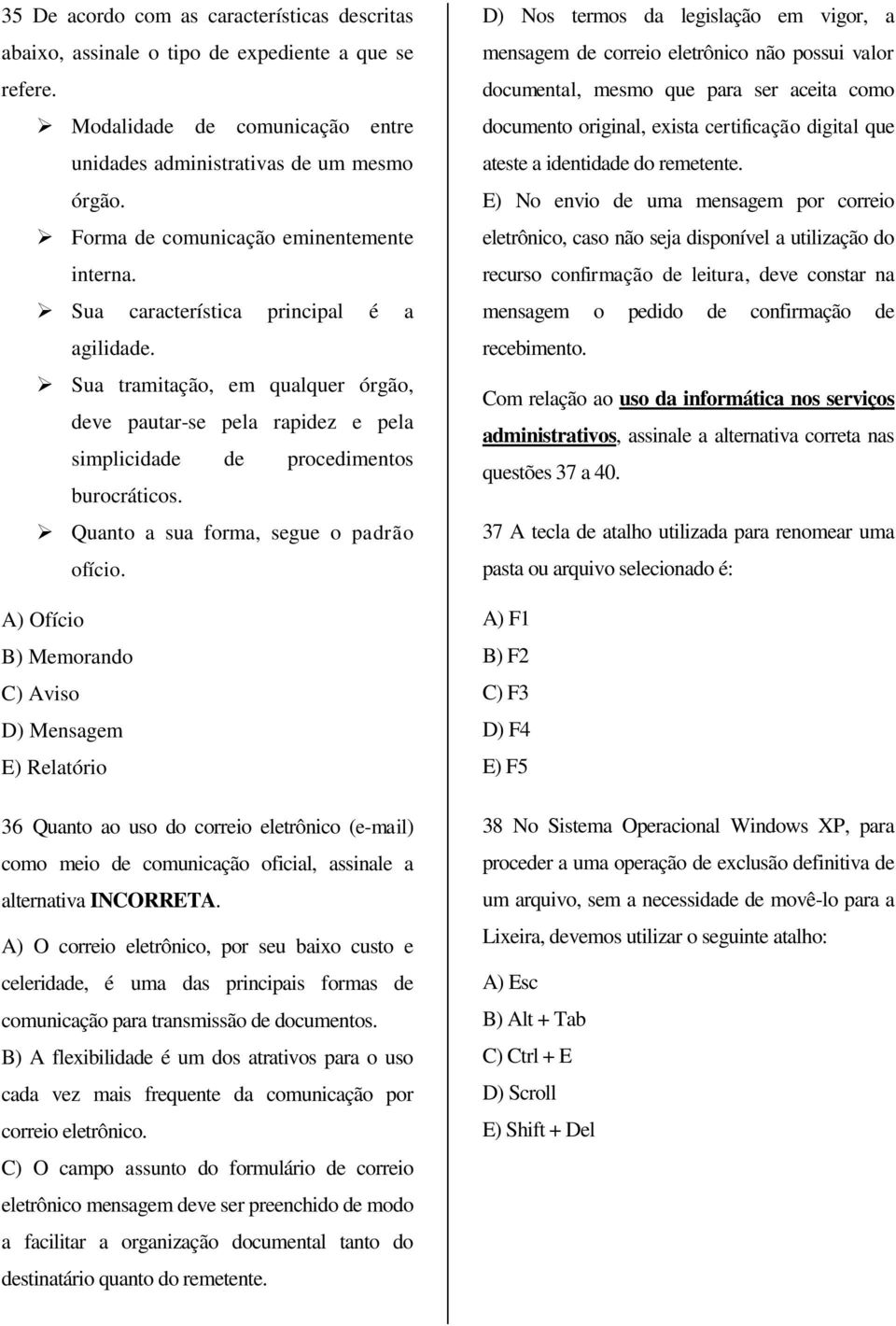 Sua tramitação, em qualquer órgão, deve pautar-se pela rapidez e pela simplicidade de procedimentos burocráticos. Quanto a sua forma, segue o padrão ofício.