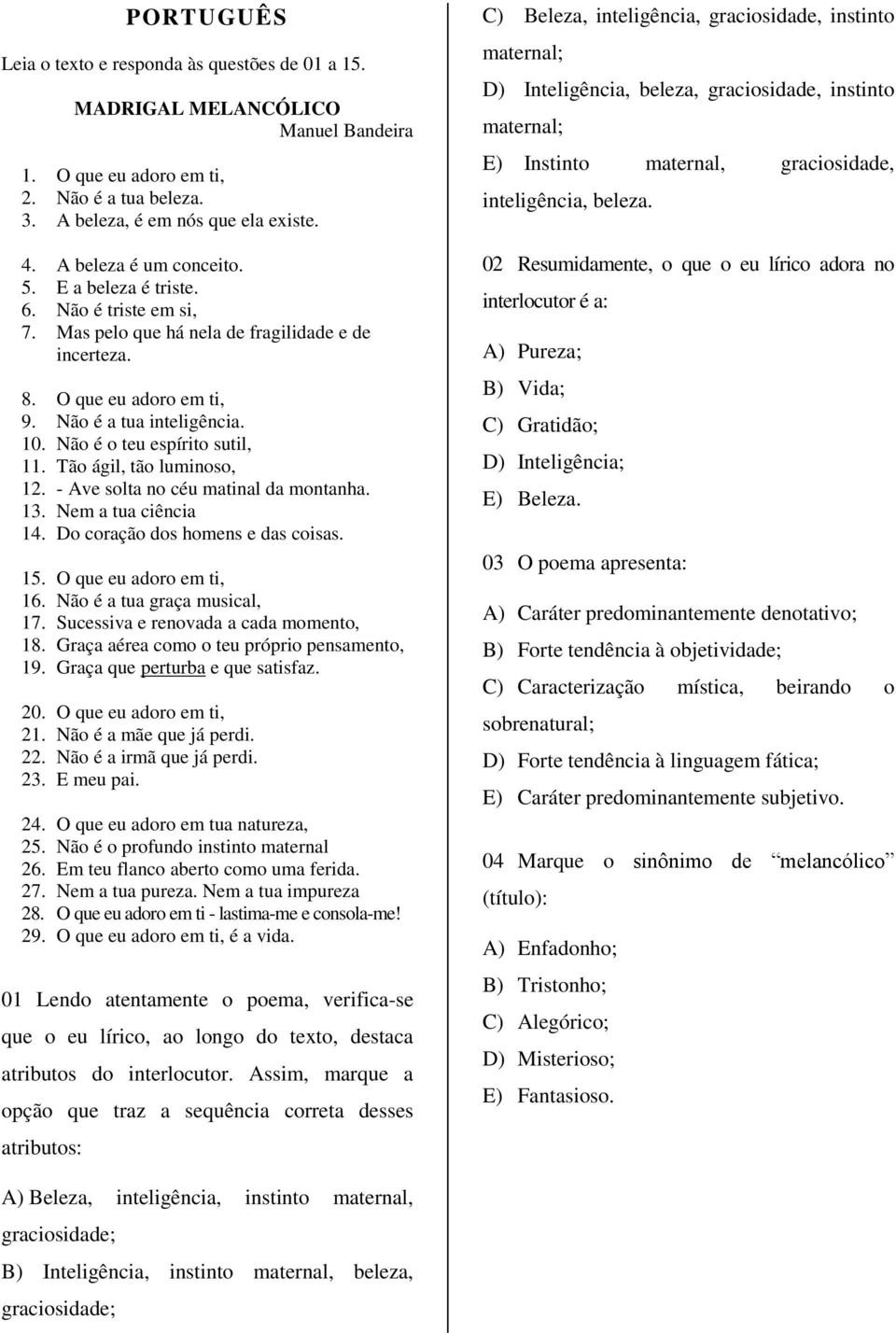 Não é o teu espírito sutil, 11. Tão ágil, tão luminoso, 12. - Ave solta no céu matinal da montanha. 13. Nem a tua ciência 14. Do coração dos homens e das coisas. 15. O que eu adoro em ti, 16.