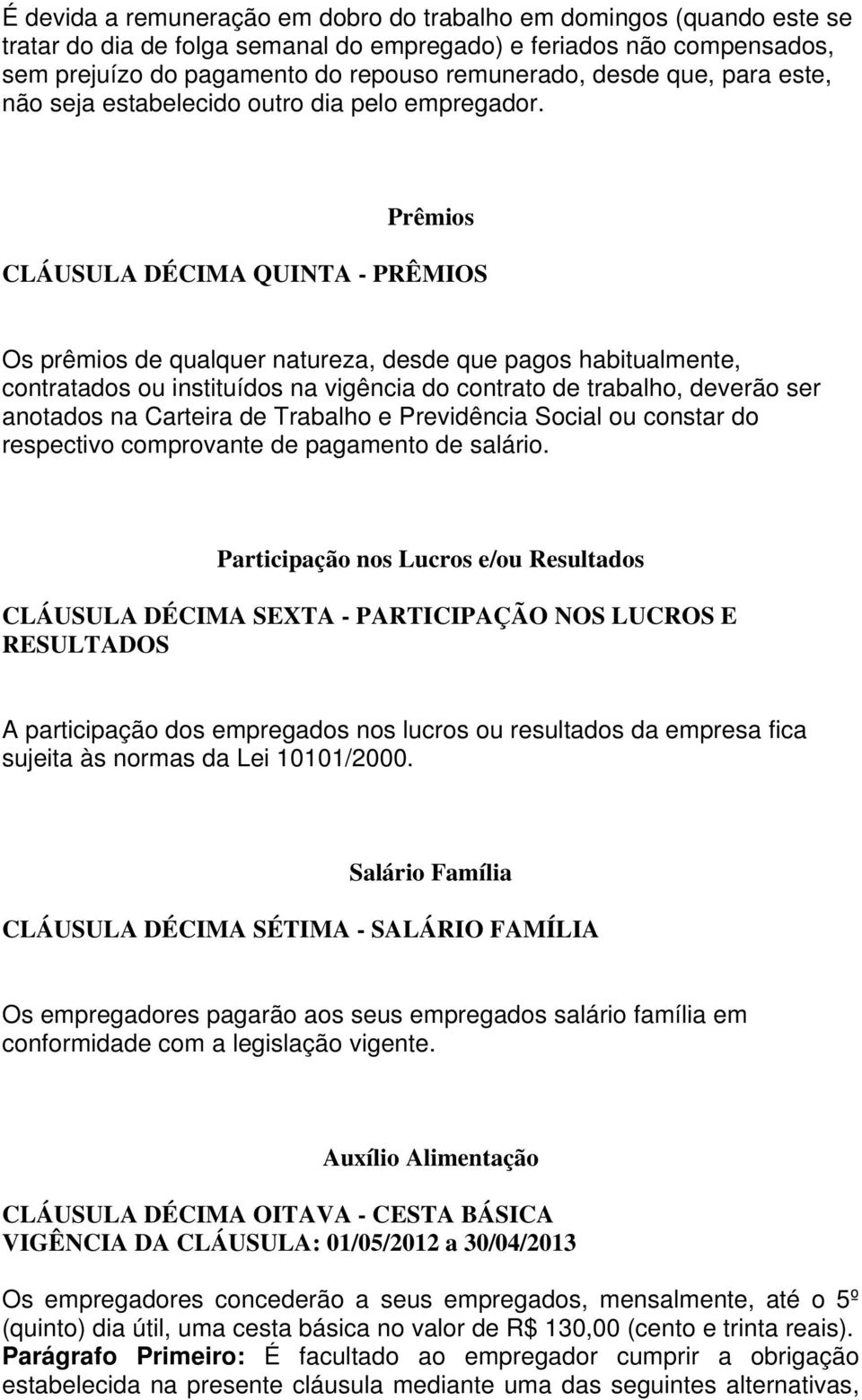 Prêmios CLÁUSULA DÉCIMA QUINTA - PRÊMIOS Os prêmios de qualquer natureza, desde que pagos habitualmente, contratados ou instituídos na vigência do contrato de trabalho, deverão ser anotados na