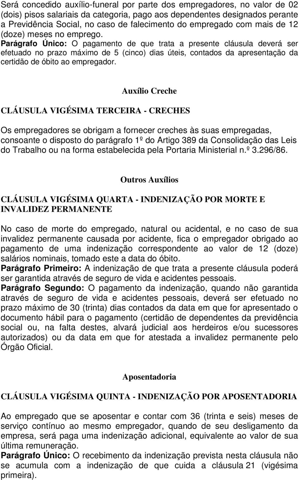 Parágrafo Único: O pagamento de que trata a presente cláusula deverá ser efetuado no prazo máximo de 5 (cinco) dias úteis, contados da apresentação da certidão de óbito ao empregador.