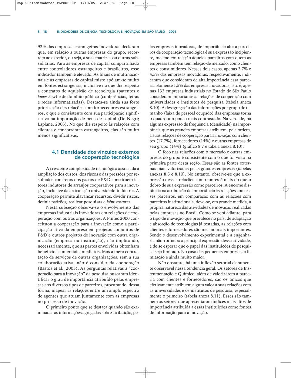 Para as empresas de capital compartilhado entre controladores estrangeiros e brasileiros, esse indicador também é elevado.