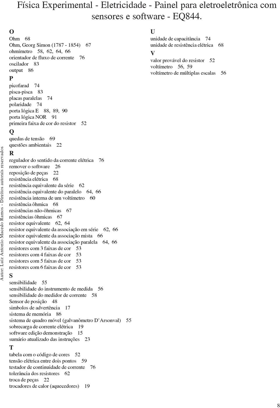 reposição de peças 22 resistência elétrica 68 resistência equivalente da série 62 resistência equivalente do paralelo 64, 66 resistência interna de um voltímetro 60 resistência ôhmica 68 resistências