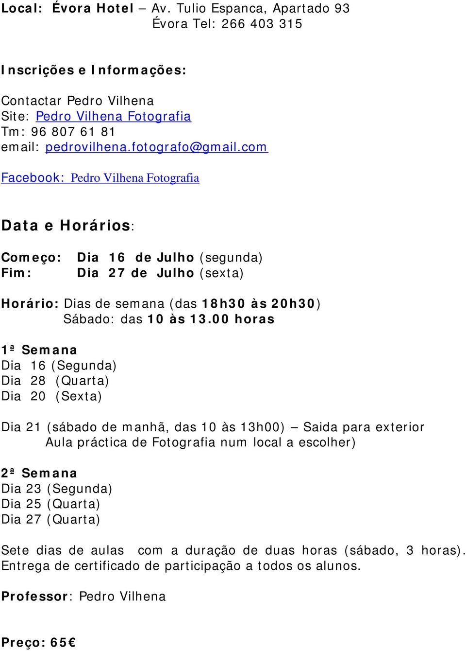 com Facebook: Pedro Vilhena Fotografia Data e Horários: Começo: Fim: Dia 16 de Julho (segunda) Dia 27 de Julho (sexta) Horário: Dias de semana (das 18h30 às 20h30) Sábado: das 10 às 13.