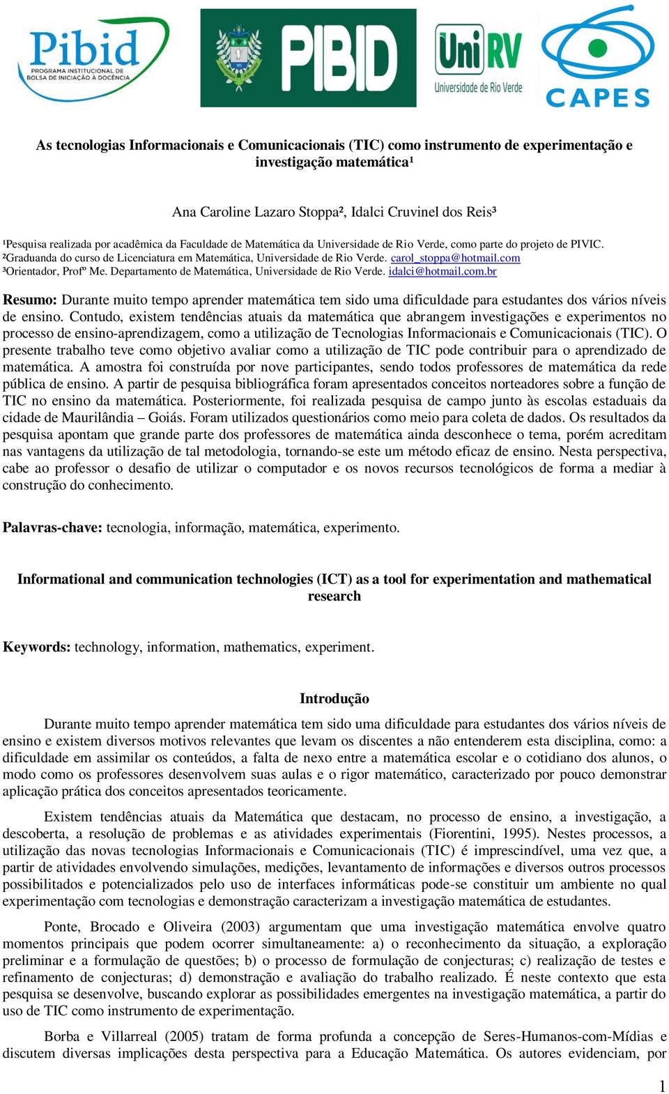 com ³Orientador, Profº Me. Departamento de Matemática, Universidade de Rio Verde. idalci@hotmail.com.br Resumo: Durante muito tempo aprender matemática tem sido uma dificuldade para estudantes dos vários níveis de ensino.