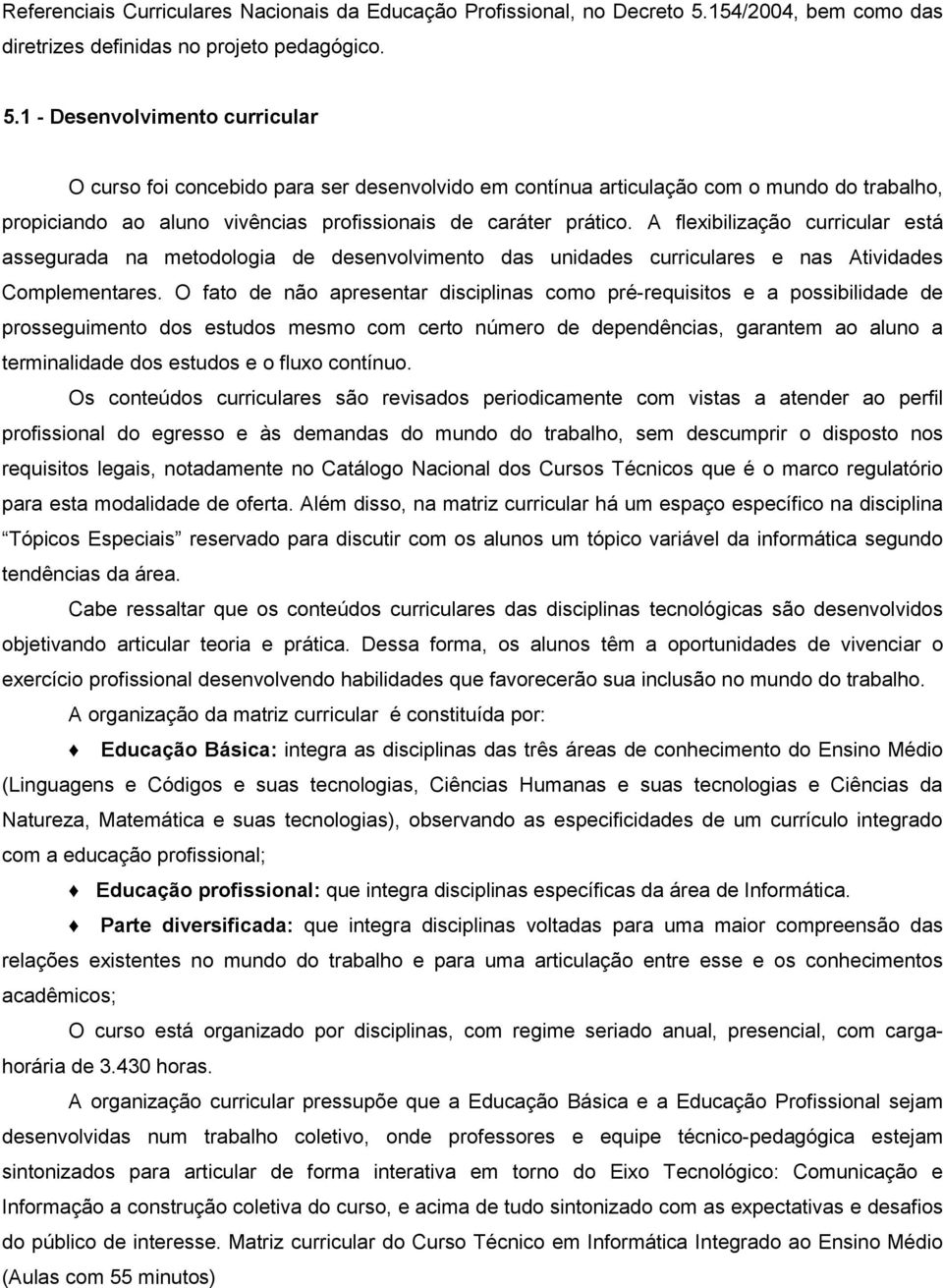 1 - Desenvolvimento curricular O curso foi concebido para ser desenvolvido em contínua articulação com o mundo do trabalho, propiciando ao aluno vivências profissionais de caráter prático.