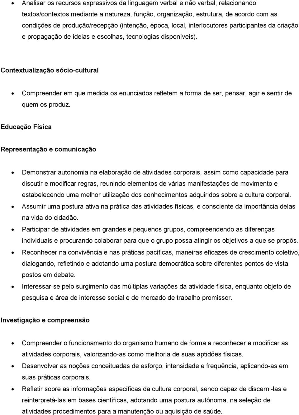 Contextualização sócio-cultural Compreender em que medida os enunciados refletem a forma de ser, pensar, agir e sentir de quem os produz.