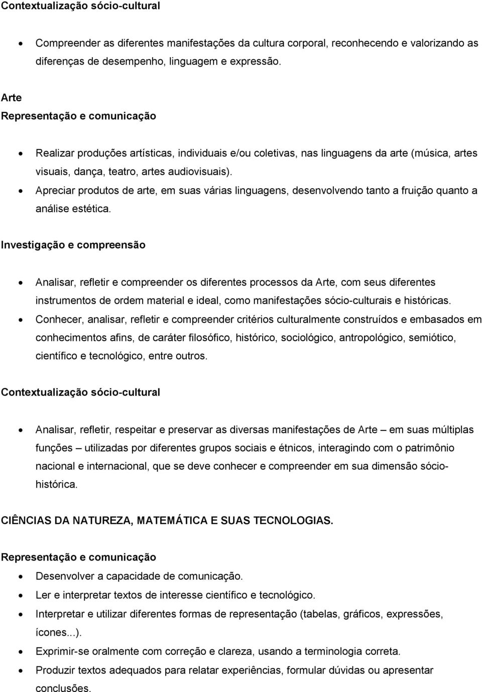 Apreciar produtos de arte, em suas várias linguagens, desenvolvendo tanto a fruição quanto a análise estética.