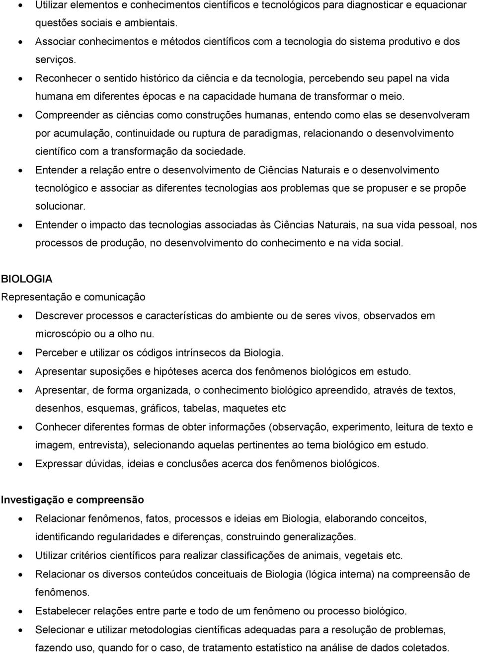 Reconhecer o sentido histórico da ciência e da tecnologia, percebendo seu papel na vida humana em diferentes épocas e na capacidade humana de transformar o meio.