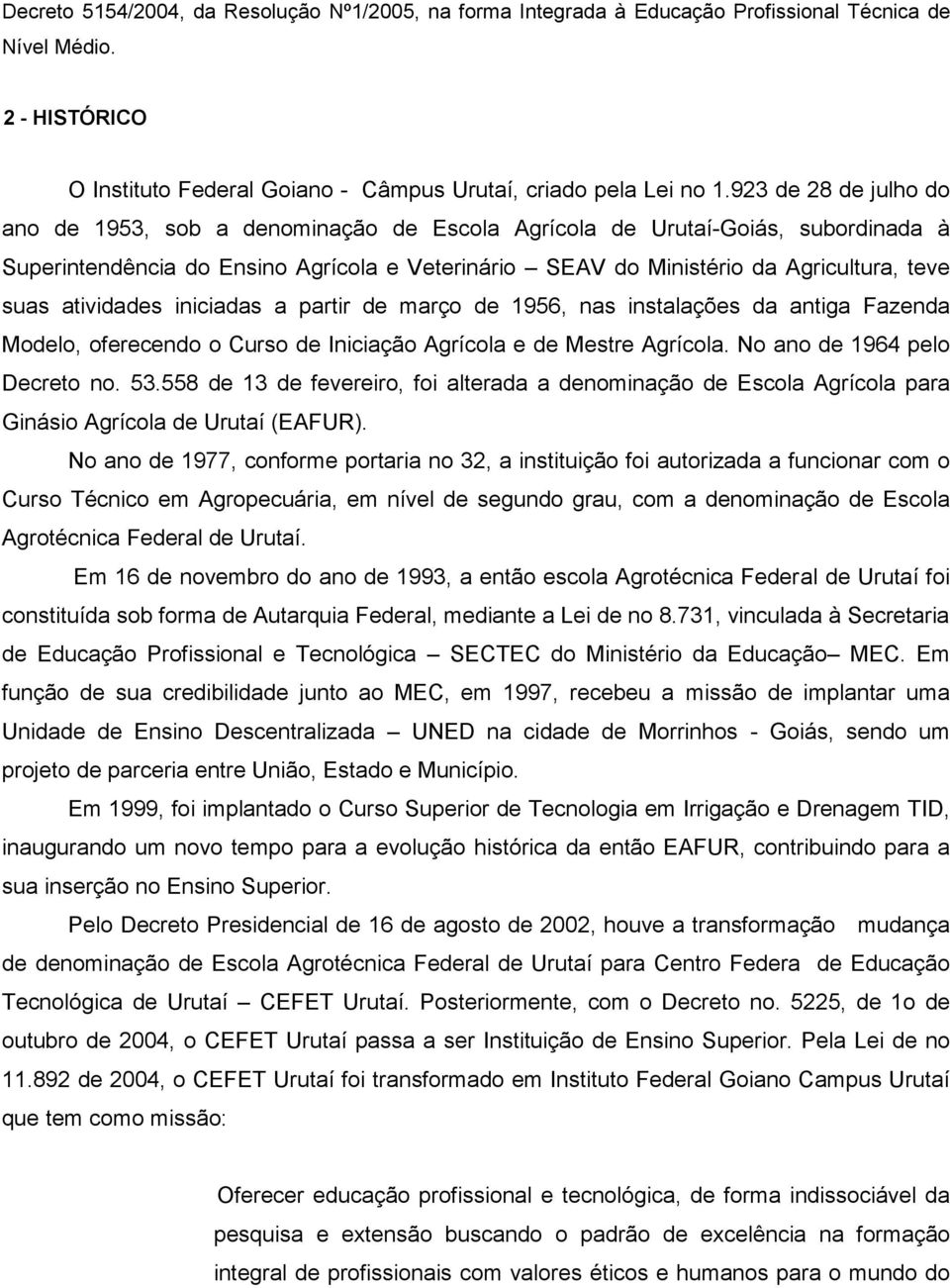 atividades iniciadas a partir de março de 1956, nas instalações da antiga Fazenda Modelo, oferecendo o Curso de Iniciação Agrícola e de Mestre Agrícola. No ano de 1964 pelo Decreto no. 53.