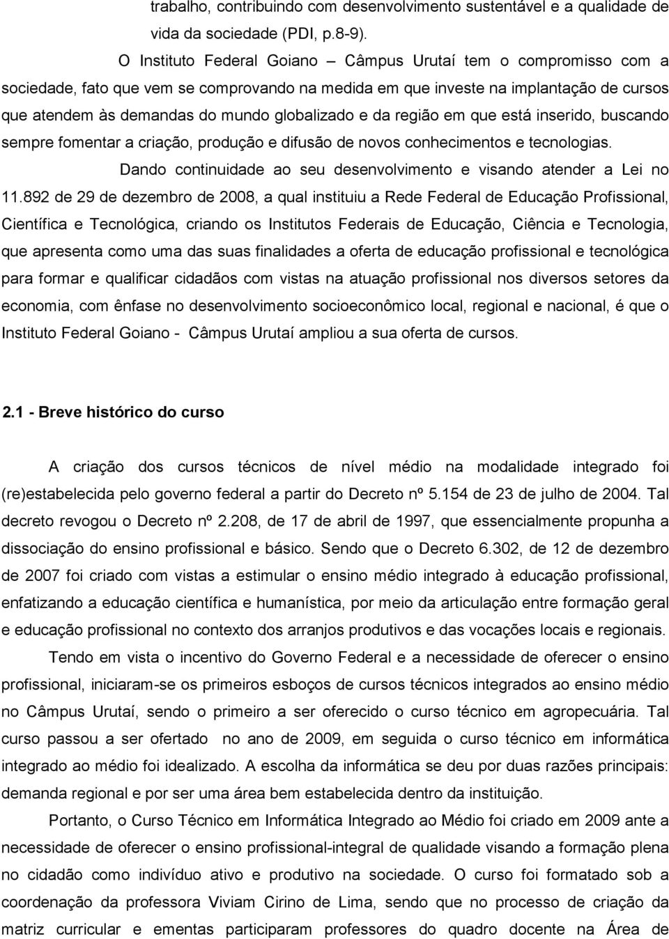 e da região em que está inserido, buscando sempre fomentar a criação, produção e difusão de novos conhecimentos e tecnologias. Dando continuidade ao seu desenvolvimento e visando atender a Lei no 11.