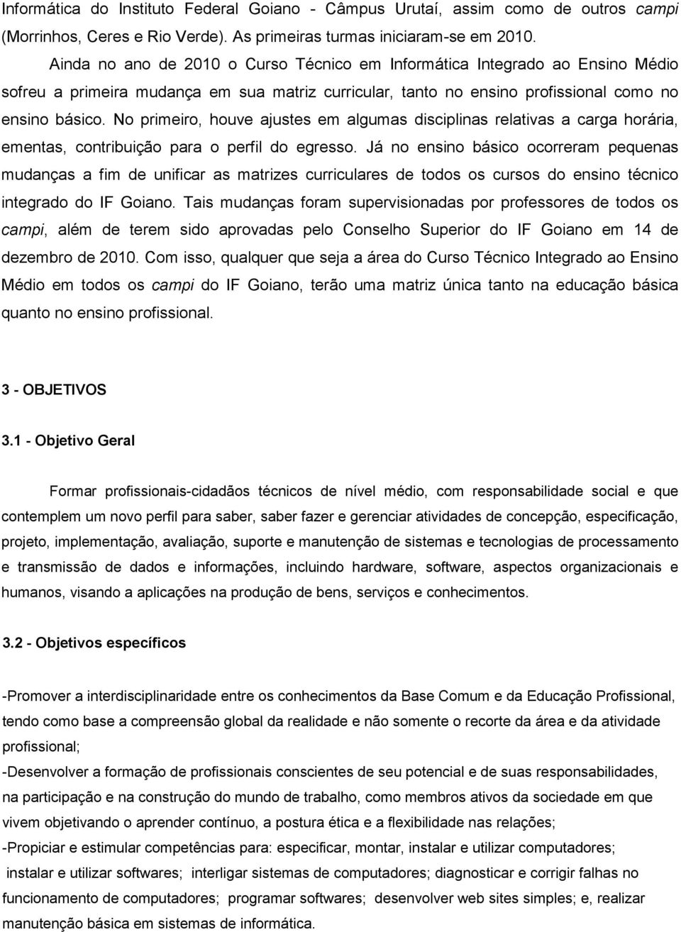 No primeiro, houve ajustes em algumas disciplinas relativas a carga horária, ementas, contribuição para o perfil do egresso.