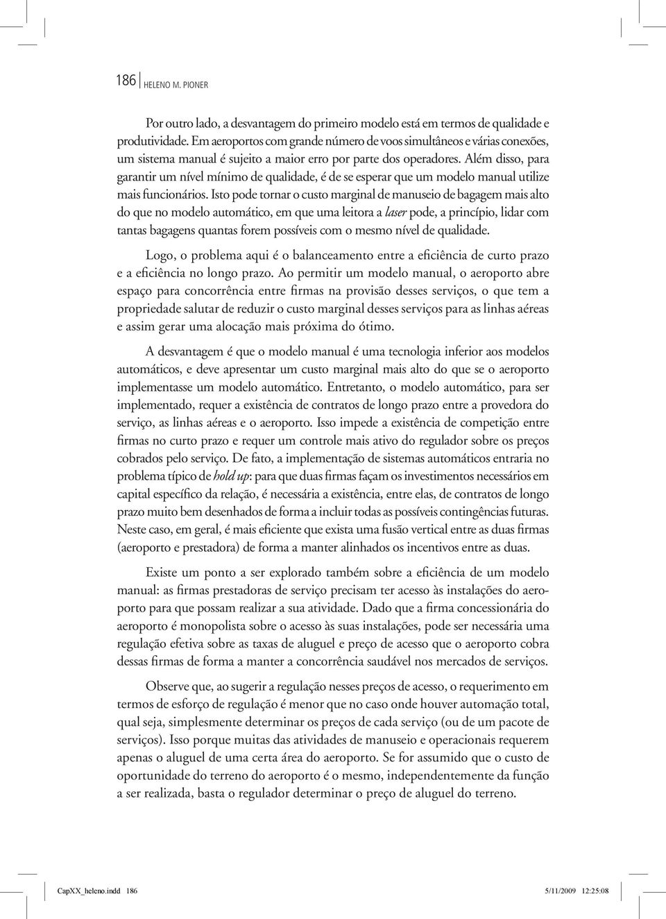 Além disso, para garantir um nível mínimo de qualidade, é de se esperar que um modelo manual utilize mais funcionários.