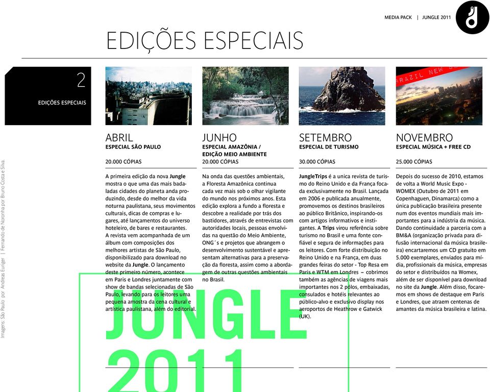 000 cópias A primeira edição da nova Jungle Na onda das questões ambientais, JungleTrips é a unica revista de turismo mostra o que uma das mais badaladas a Floresta Amazônica continua do Reino Unido