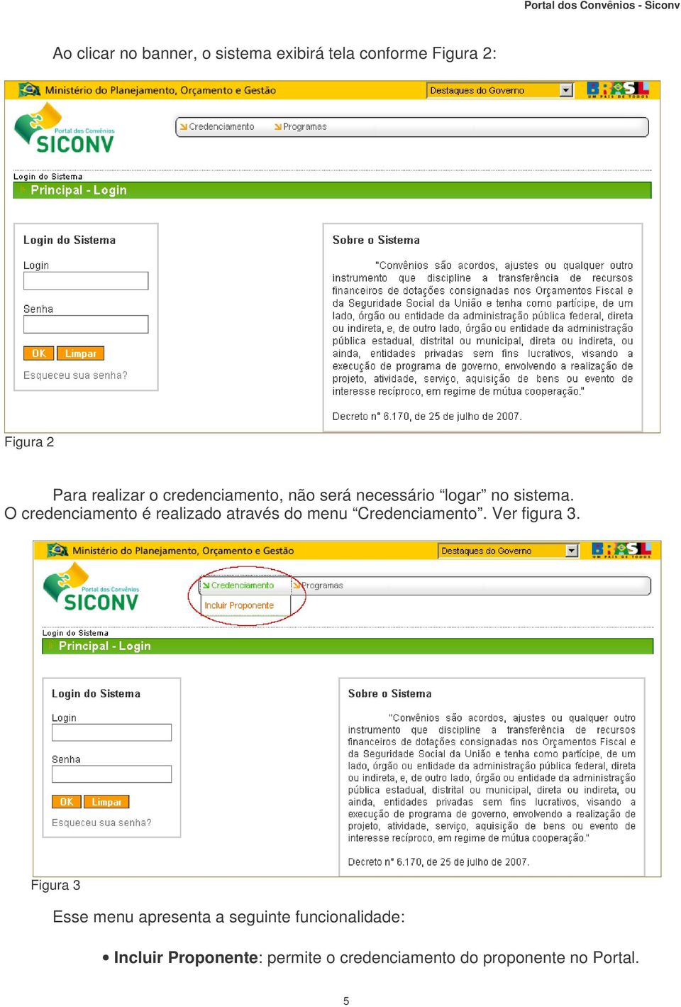 O credenciamento é realizado através do menu Credenciamento. Ver figura 3.