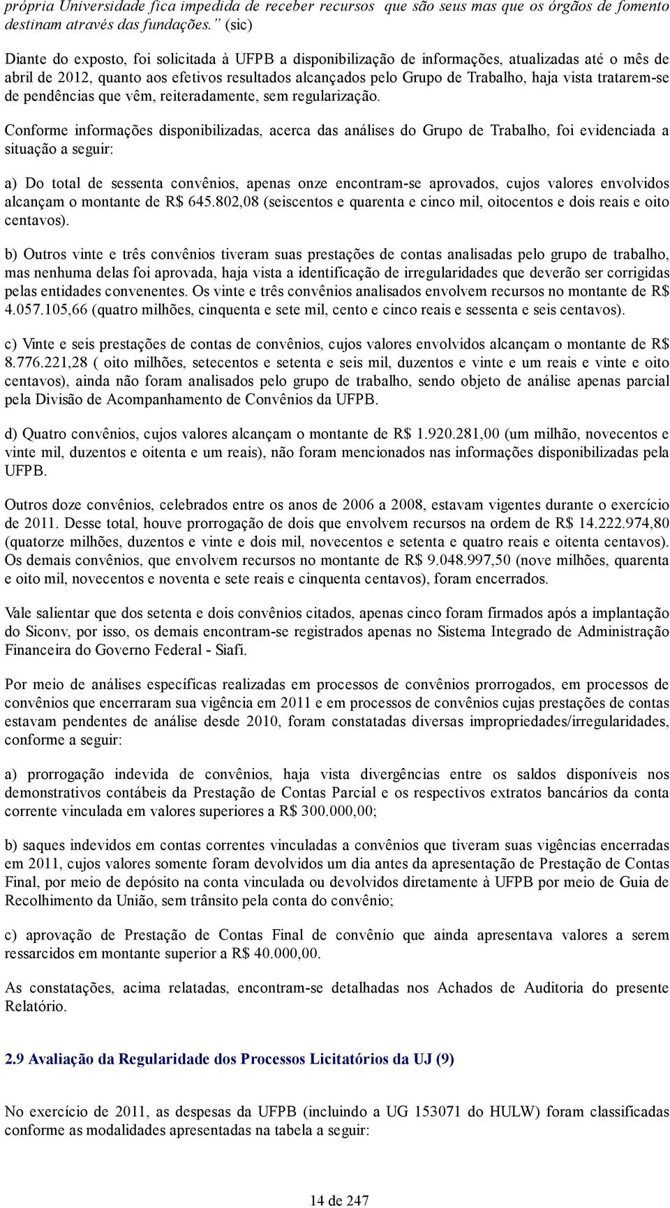 tratarem-se de pendências que vêm, reiteradamente, sem regularização.