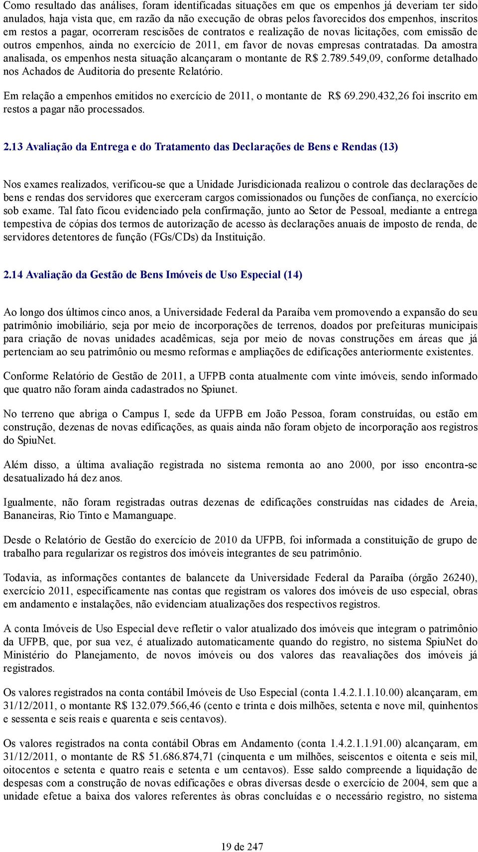 contratadas. Da amostra analisada, os empenhos nesta situação alcançaram o montante de R$ 2.789.549,09, conforme detalhado nos Achados de Auditoria do presente Relatório.