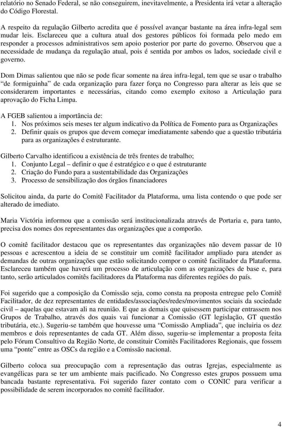 Esclareceu que a cultura atual dos gestores públicos foi formada pelo medo em responder a processos administrativos sem apoio posterior por parte do governo.