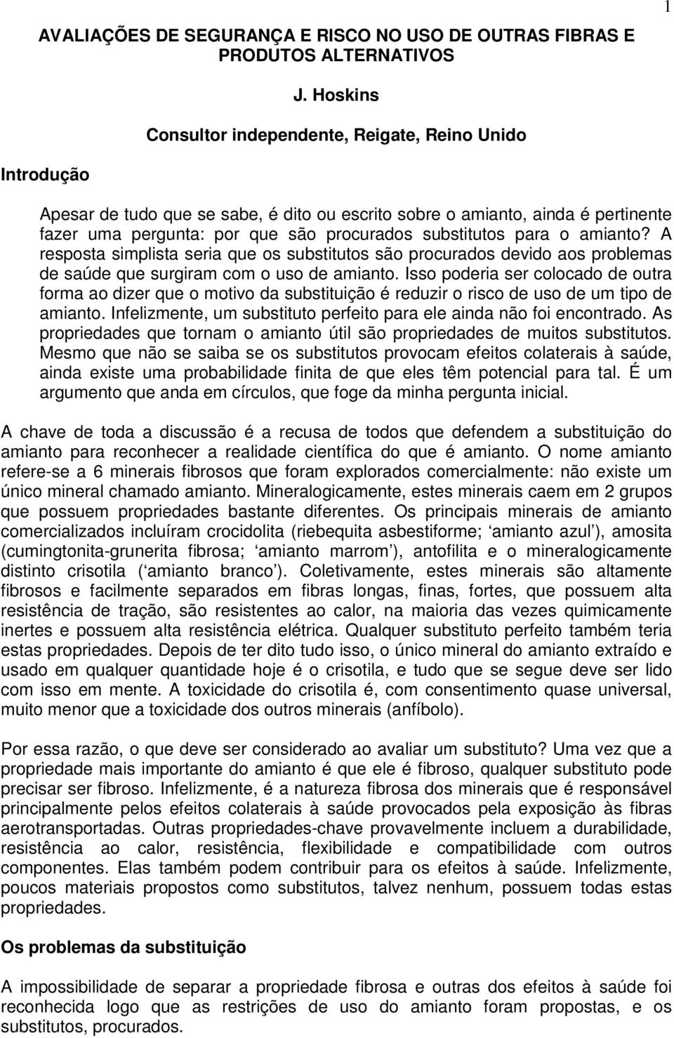 substitutos para o amianto? A resposta simplista seria que os substitutos são procurados devido aos problemas de saúde que surgiram com o uso de amianto.