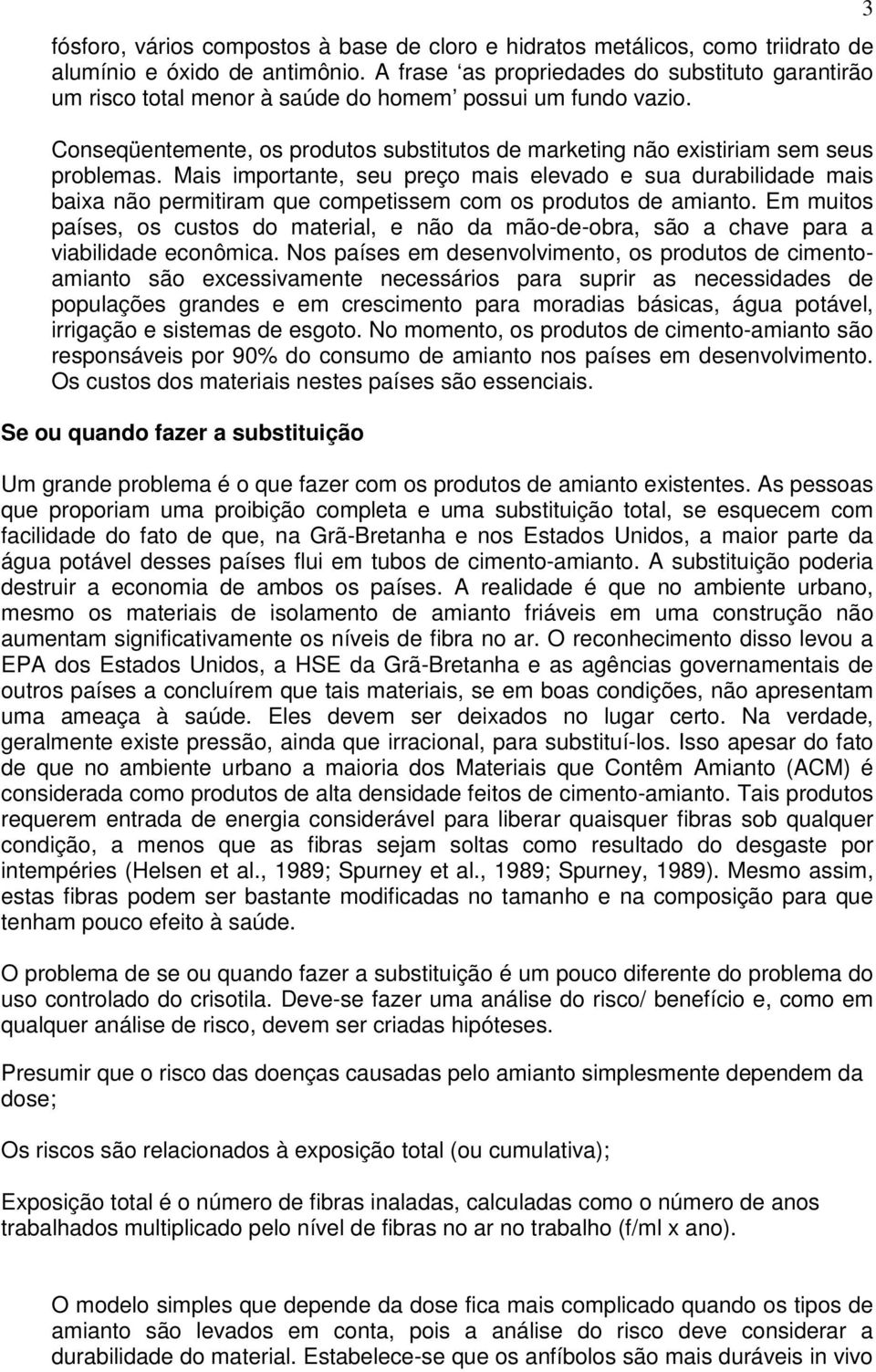 Mais importante, seu preço mais elevado e sua durabilidade mais baixa não permitiram que competissem com os produtos de amianto.