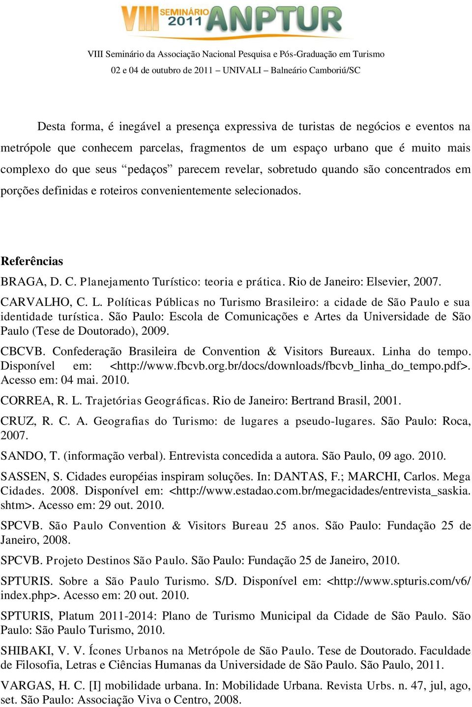 Rio de Janeiro: Elsevier, 2007. CARVALHO, C. L. Políticas Públicas no Turismo Brasileiro: a cidade de São Paulo e sua identidade turística.