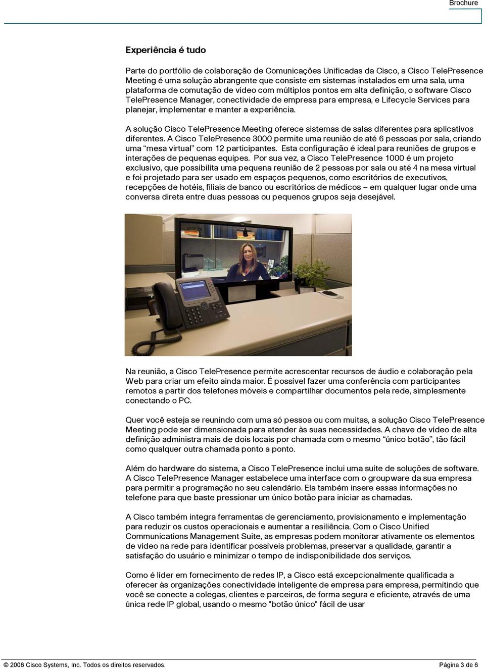 e manter a experiência. A solução Cisco TelePresence Meeting oferece sistemas de salas diferentes para aplicativos diferentes.