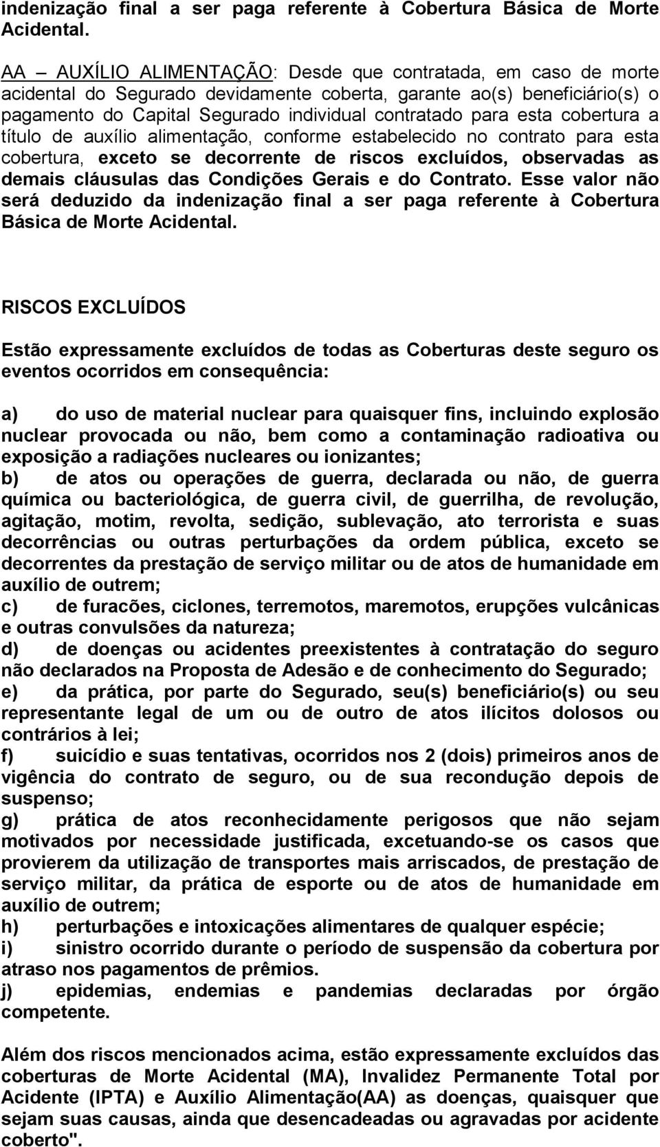 cobertura a título de auxílio alimentação, conforme estabelecido no contrato para esta cobertura, exceto se decorrente de riscos excluídos, observadas as demais cláusulas das Condições Gerais e do