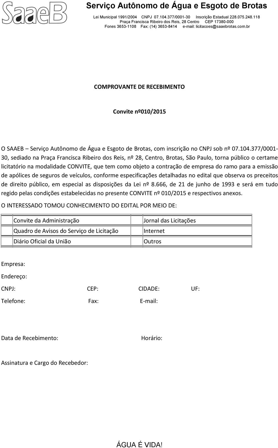 apólices de segurs de veículs, cnfrme especificações detalhadas n edital que bserva s preceits de direit públic, em especial as dispsições da Lei nº 8.