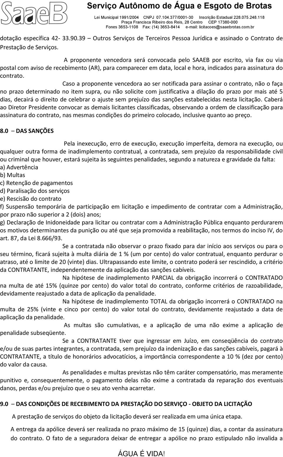 Cas a prpnente vencedra a ser ntificada para assinar cntrat, nã faça n praz determinad n item supra, u nã slicite cm justificativa a dilaçã d praz pr mais até 5 dias, decairá direit de celebrar