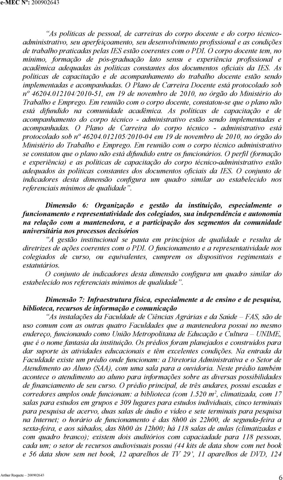 As políticas de capacitação e de acompanhamento do trabalho docente estão sendo implementadas e acompanhadas. O Plano de Carreira Docente está protocolado sob nº 46204.