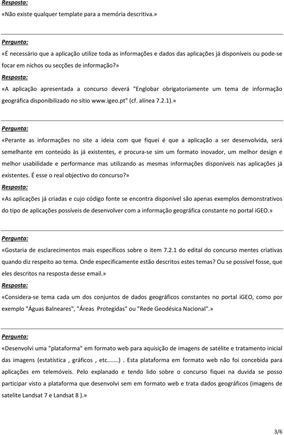 » «A aplicação apresentada a concurso deverá "Englobar obrigatoriamente um tema de informação geográfica disponibilizado no sítio www.igeo.pt" (cf. alínea 7.2.1).