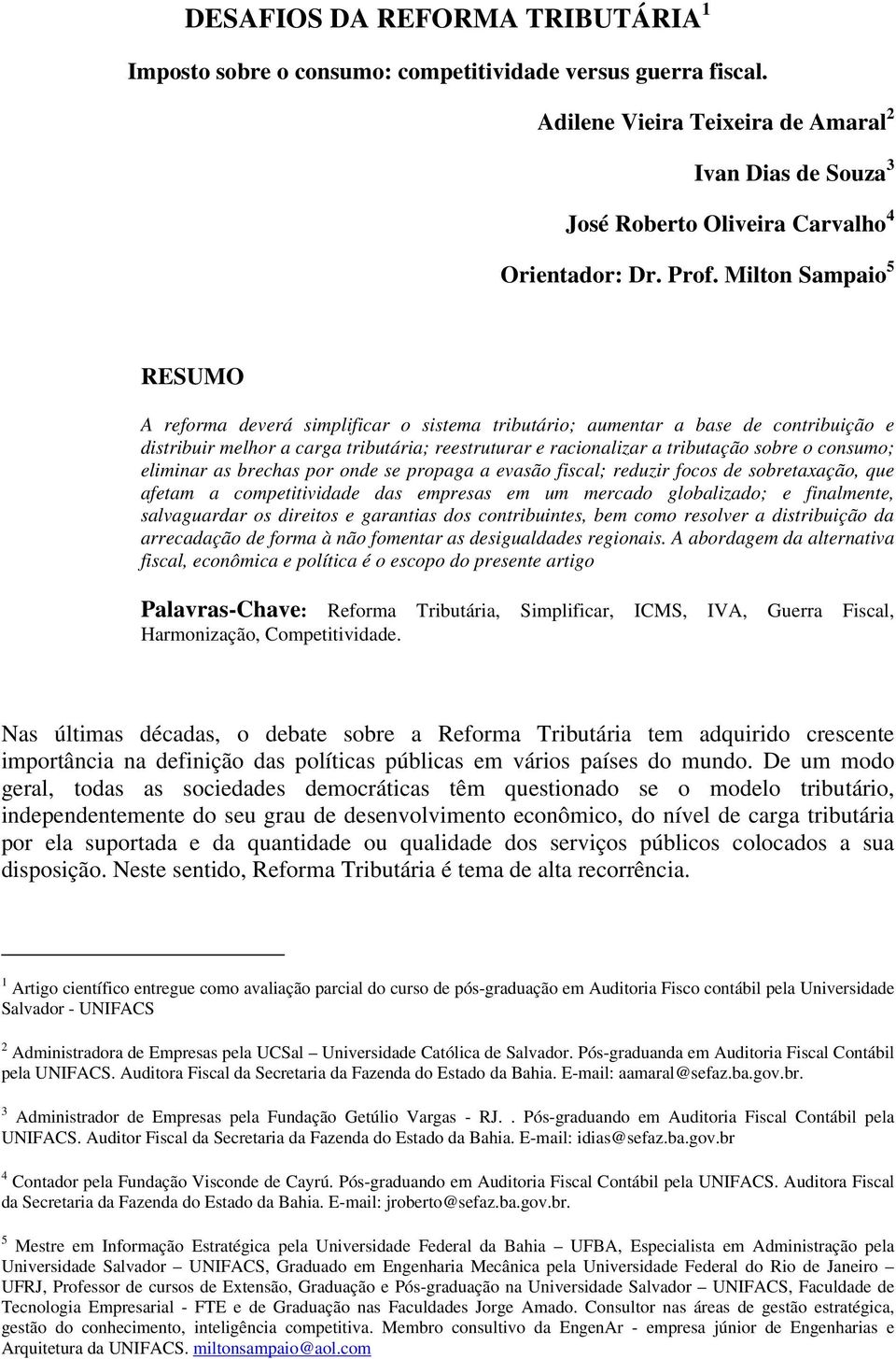 Milton Sampaio 5 RESUMO A reforma deverá simplificar o sistema tributário; aumentar a base de contribuição e distribuir melhor a carga tributária; reestruturar e racionalizar a tributação sobre o