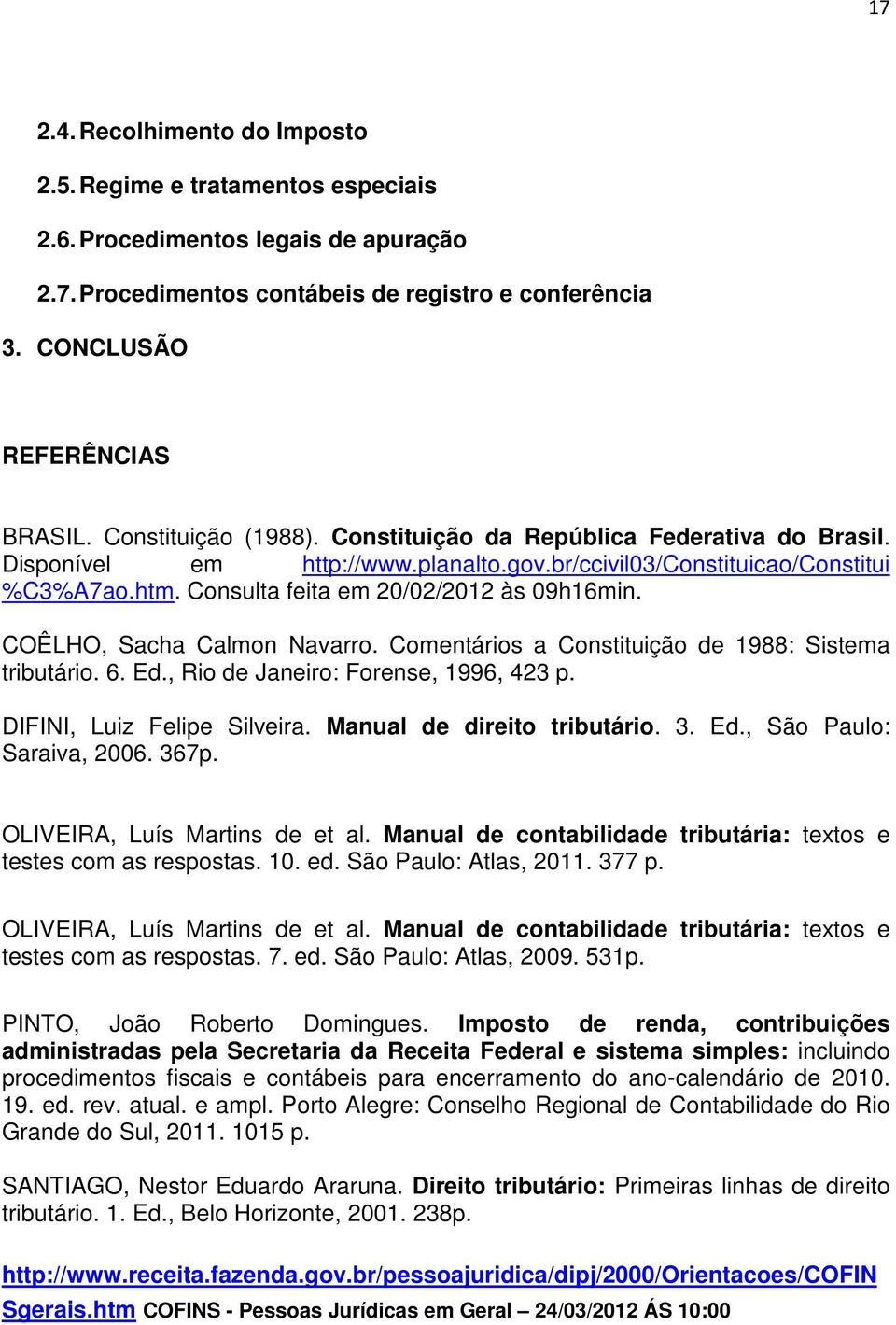 COÊLHO, Sacha Calmon Navarro. Comentários a Constituição de 1988: Sistema tributário. 6. Ed., Rio de Janeiro: Forense, 1996, 423 p. DIFINI, Luiz Felipe Silveira. Manual de direito tributário. 3. Ed., São Paulo: Saraiva, 2006.