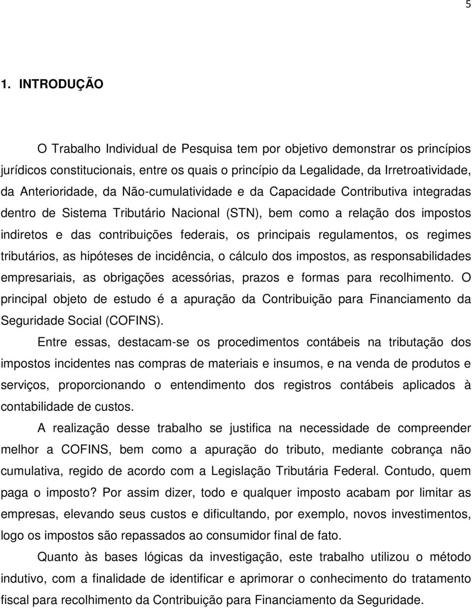 regulamentos, os regimes tributários, as hipóteses de incidência, o cálculo dos impostos, as responsabilidades empresariais, as obrigações acessórias, prazos e formas para recolhimento.