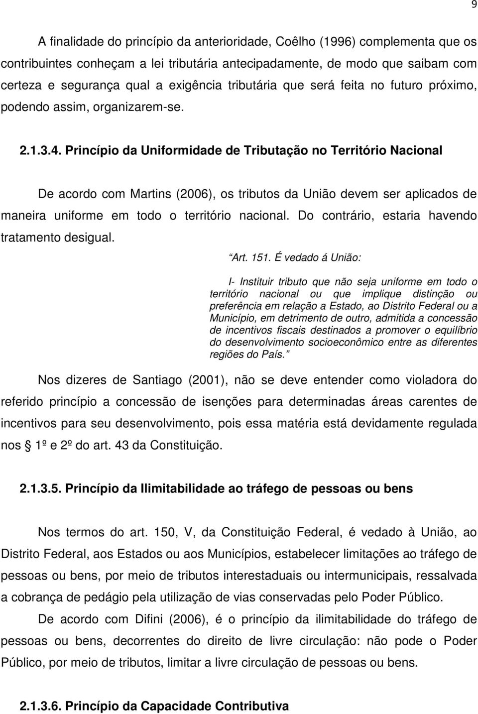 Princípio da Uniformidade de Tributação no Território Nacional De acordo com Martins (2006), os tributos da União devem ser aplicados de maneira uniforme em todo o território nacional.
