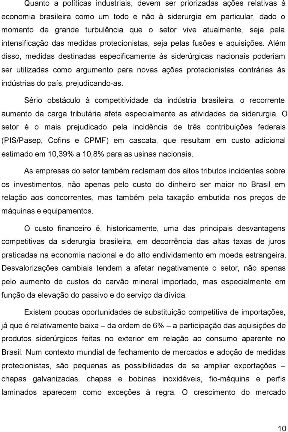 Além disso, medidas destinadas especificamente às siderúrgicas nacionais poderiam ser utilizadas como argumento para novas ações protecionistas contrárias às indústrias do país, prejudicando-as.