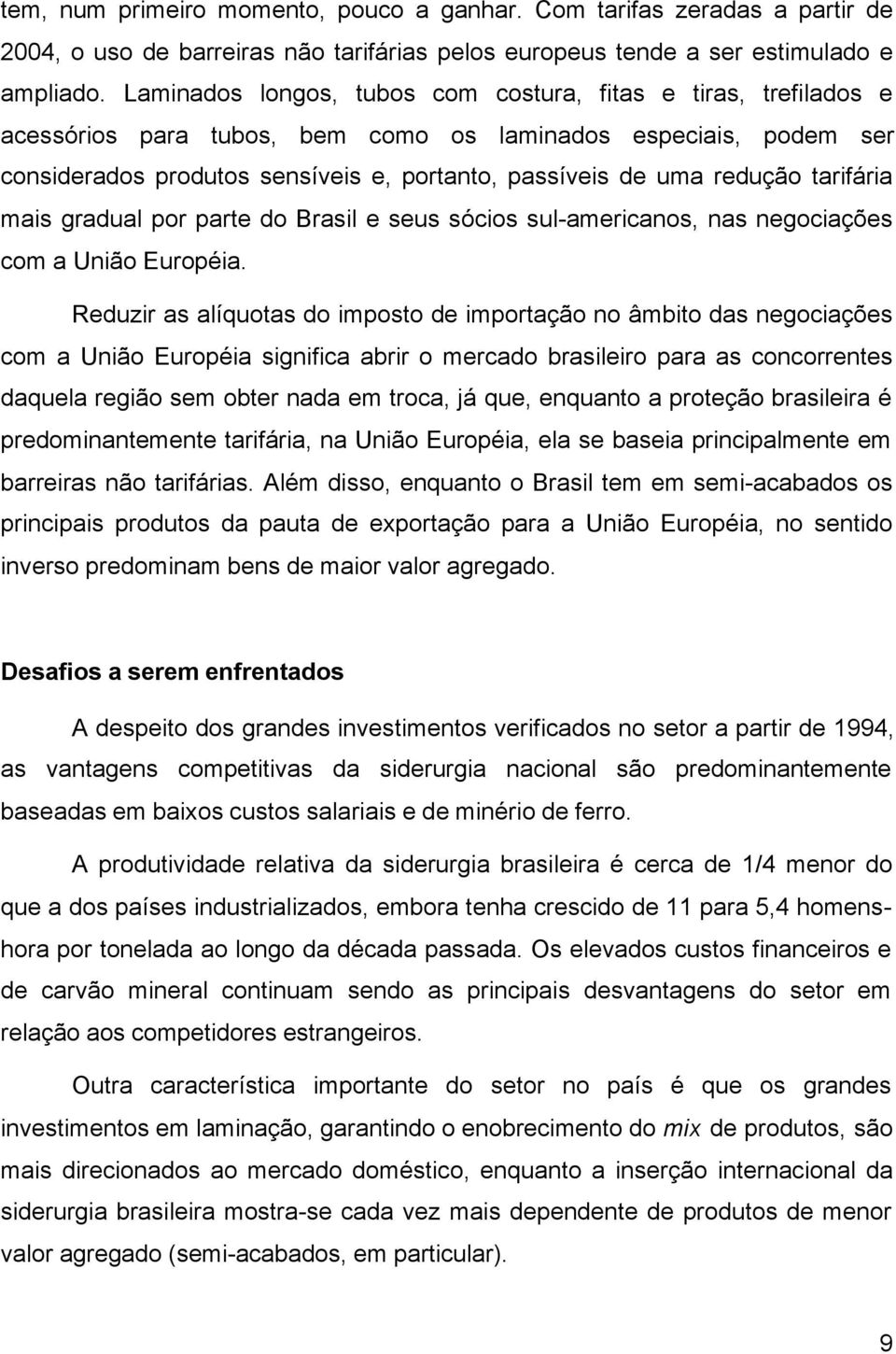 redução tarifária mais gradual por parte do Brasil e seus sócios sul-americanos, nas negociações com a União Européia.