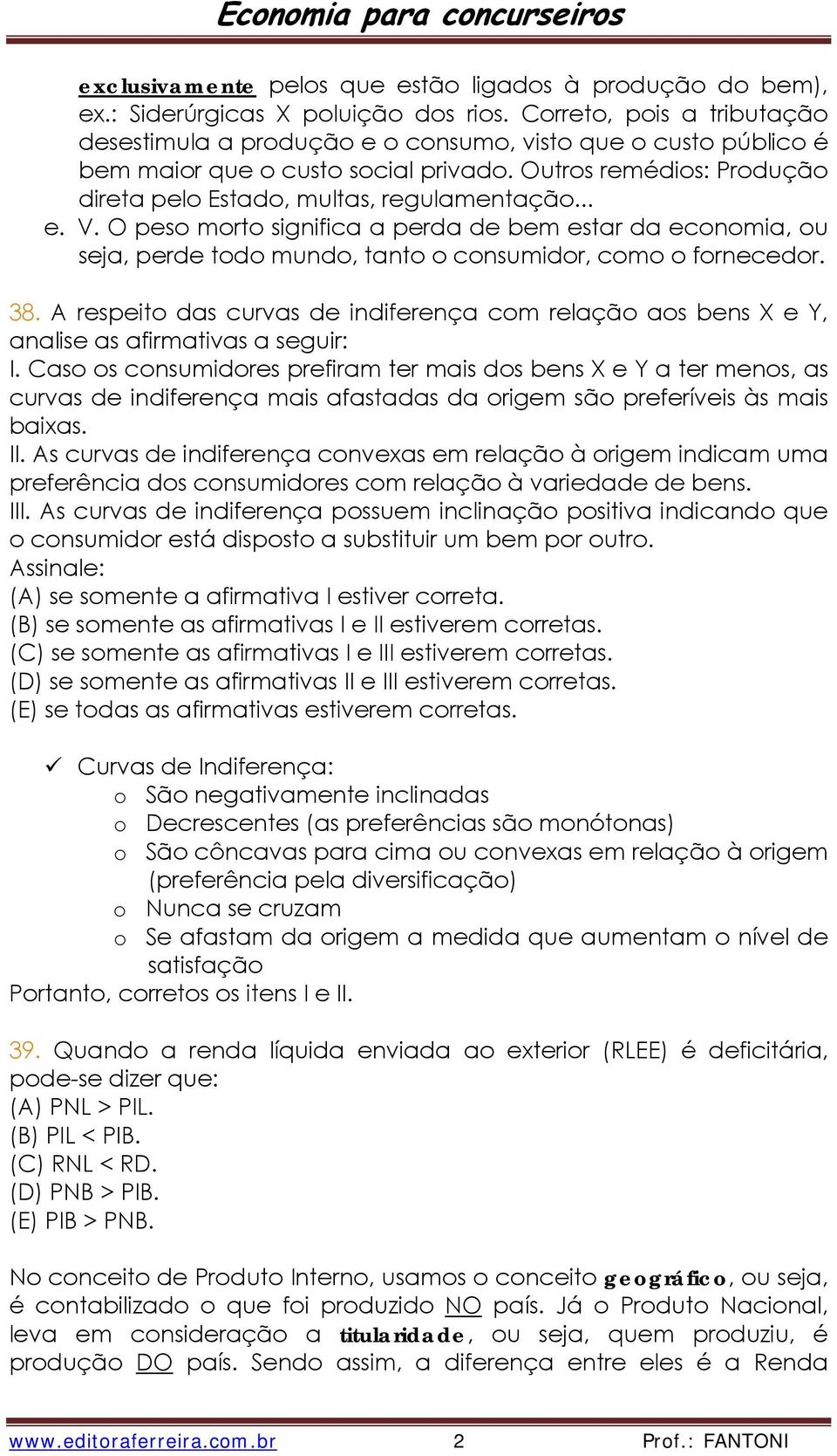 .. e. V. O peso morto significa a perda de bem estar da economia, ou seja, perde todo mundo, tanto o consumidor, como o fornecedor. 38.