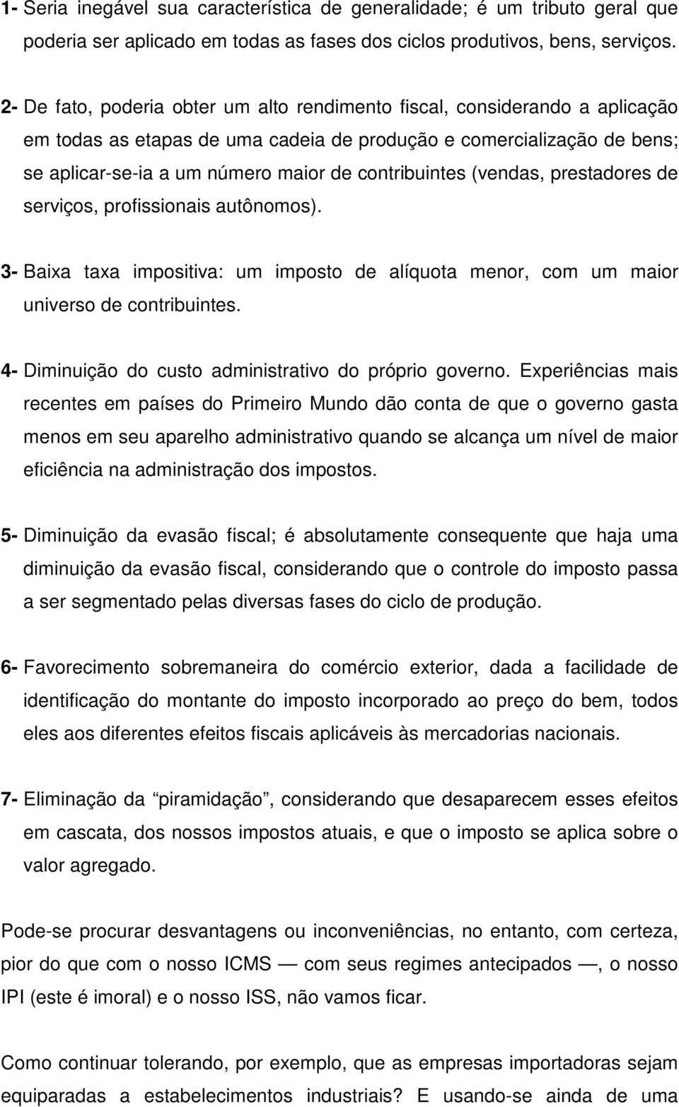 contribuintes (vendas, prestadores de serviços, profissionais autônomos). 3- Baixa taxa impositiva: um imposto de alíquota menor, com um maior universo de contribuintes.