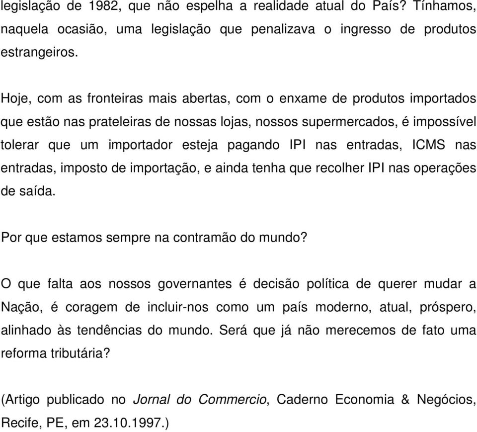 nas entradas, ICMS nas entradas, imposto de importação, e ainda tenha que recolher IPI nas operações de saída. Por que estamos sempre na contramão do mundo?