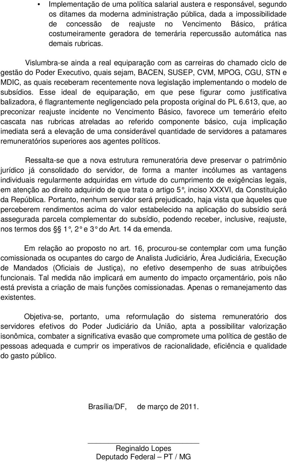 Vislumbra-se ainda a real equiparação com as carreiras do chamado ciclo de gestão do Poder Executivo, quais sejam, EN, SUSEP, VM, MPOG, GU, STN e MDI, as quais receberam recentemente nova legislação