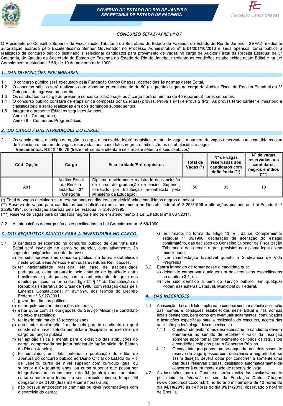 público destinado a selecionar candidatos para provimento de vagas no cargo de Auditor Fiscal da Receita Estadual de 3ª Categoria, do Quadro da Secretaria de Estado de Fazenda do Estado do Rio de